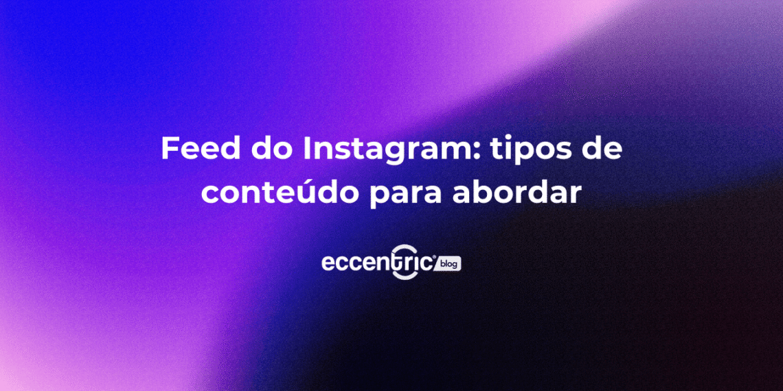 Feed do Instagram: tipos de conteúdo para abordar