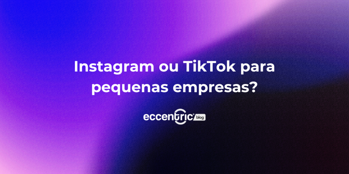 Instagram ou TikTok para pequenas empresas?