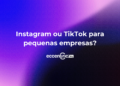 Instagram ou TikTok para pequenas empresas?