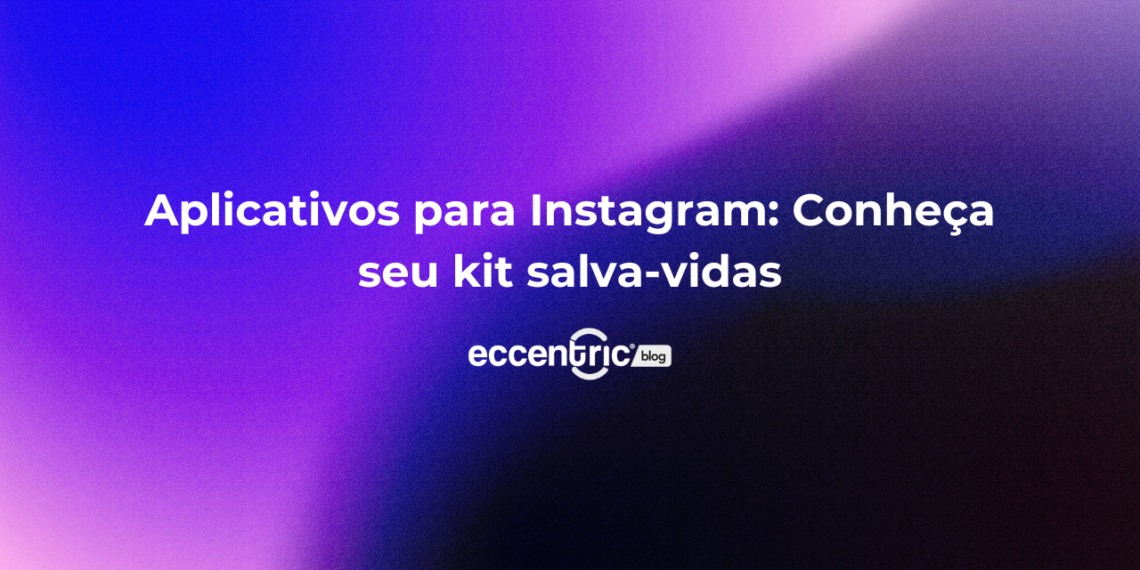 Aplicativos para Instagram: Conheça seu kit salva-vidas