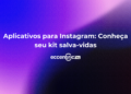 Aplicativos para Instagram: Conheça seu kit salva-vidas