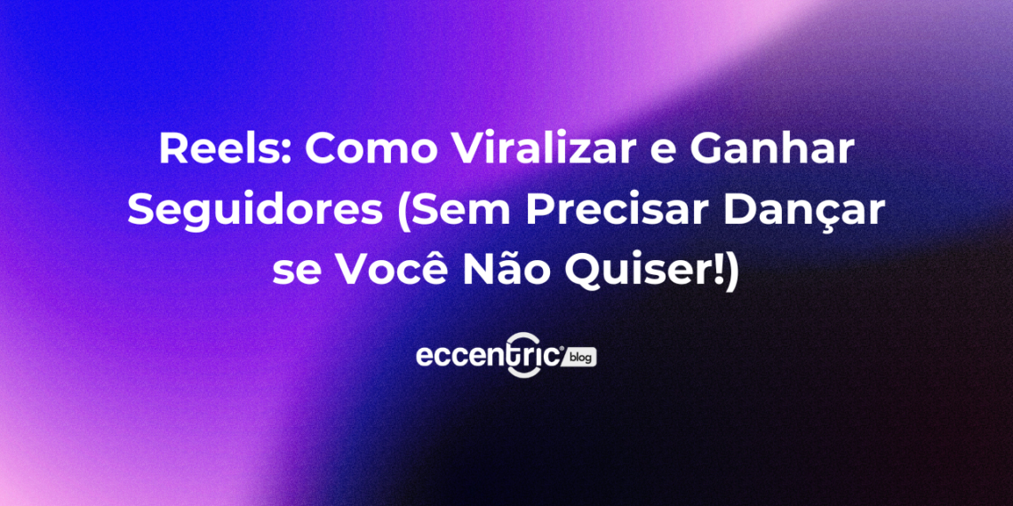 Reels: Como Viralizar e Ganhar Seguidores (Sem Precisar Dançar)